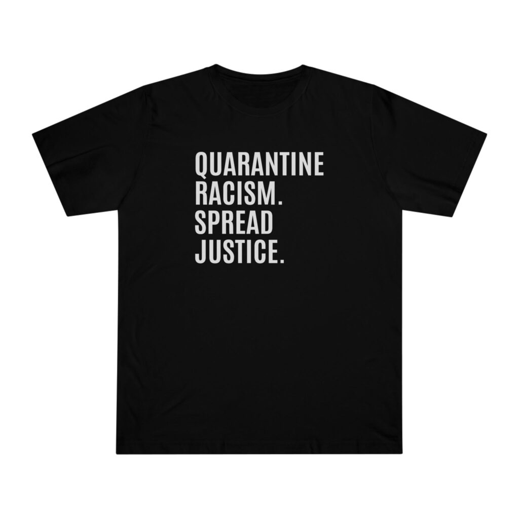 Quarantine Racism. Spread Justice| Unisex Deluxe T-Shirt