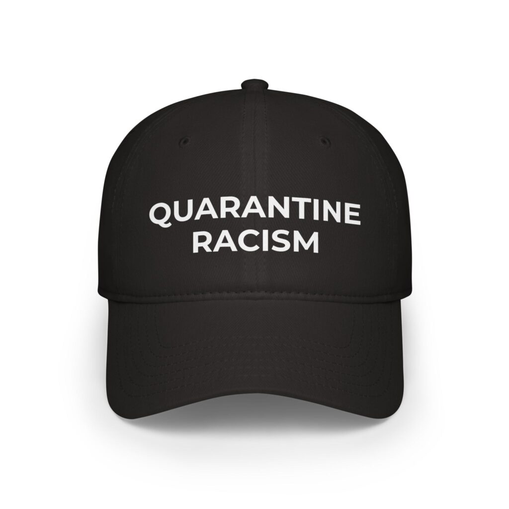 Quarantine Racism© Baseball Cap — Anti-Racism Statement Low Profile Hat